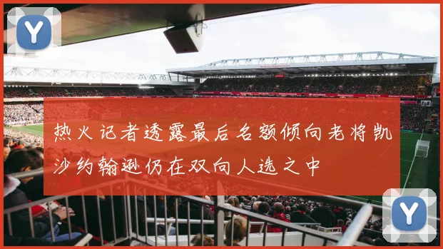 热火记者透露最后名额倾向老将凯沙约翰逊仍在双向人选之中