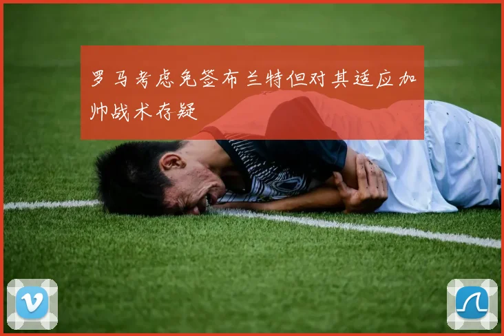 罗马考虑免签布兰特但对其适应加帅战术存疑